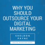 3 Reasons Why A Business Should Outsource Their Digital Marketing