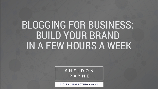 Blogging For Business - Build Your Brand in a Few Hours a Week